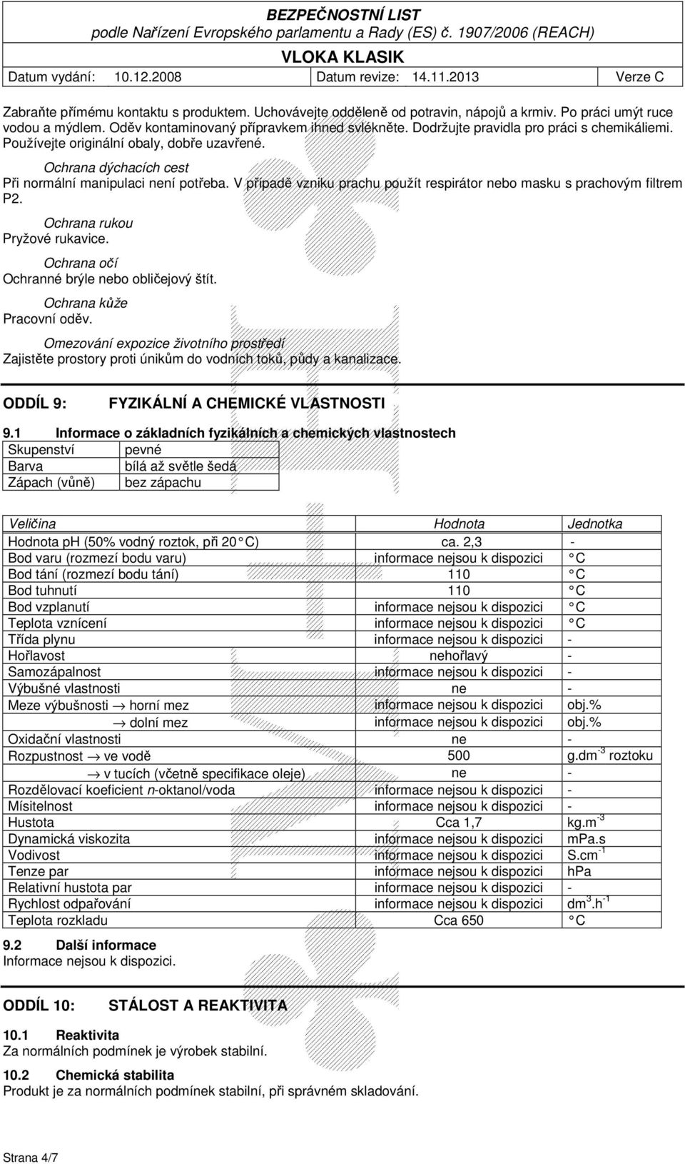 V případě vzniku prachu použít respirátor nebo masku s prachovým filtrem P2. Ochrana rukou Pryžové rukavice. Ochrana očí Ochranné brýle nebo obličejový štít. Ochrana kůže Pracovní oděv.