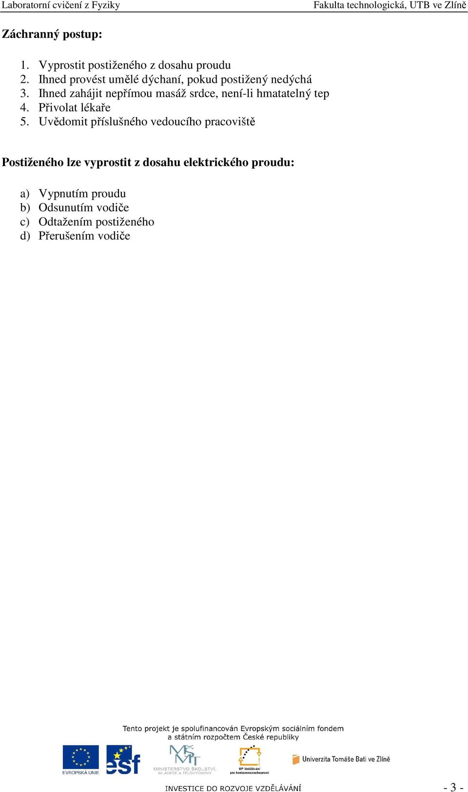 Ihned zahájit nepřímou masáž srdce, není-li hmatatelný tep 4. Přivolat lékaře 5.