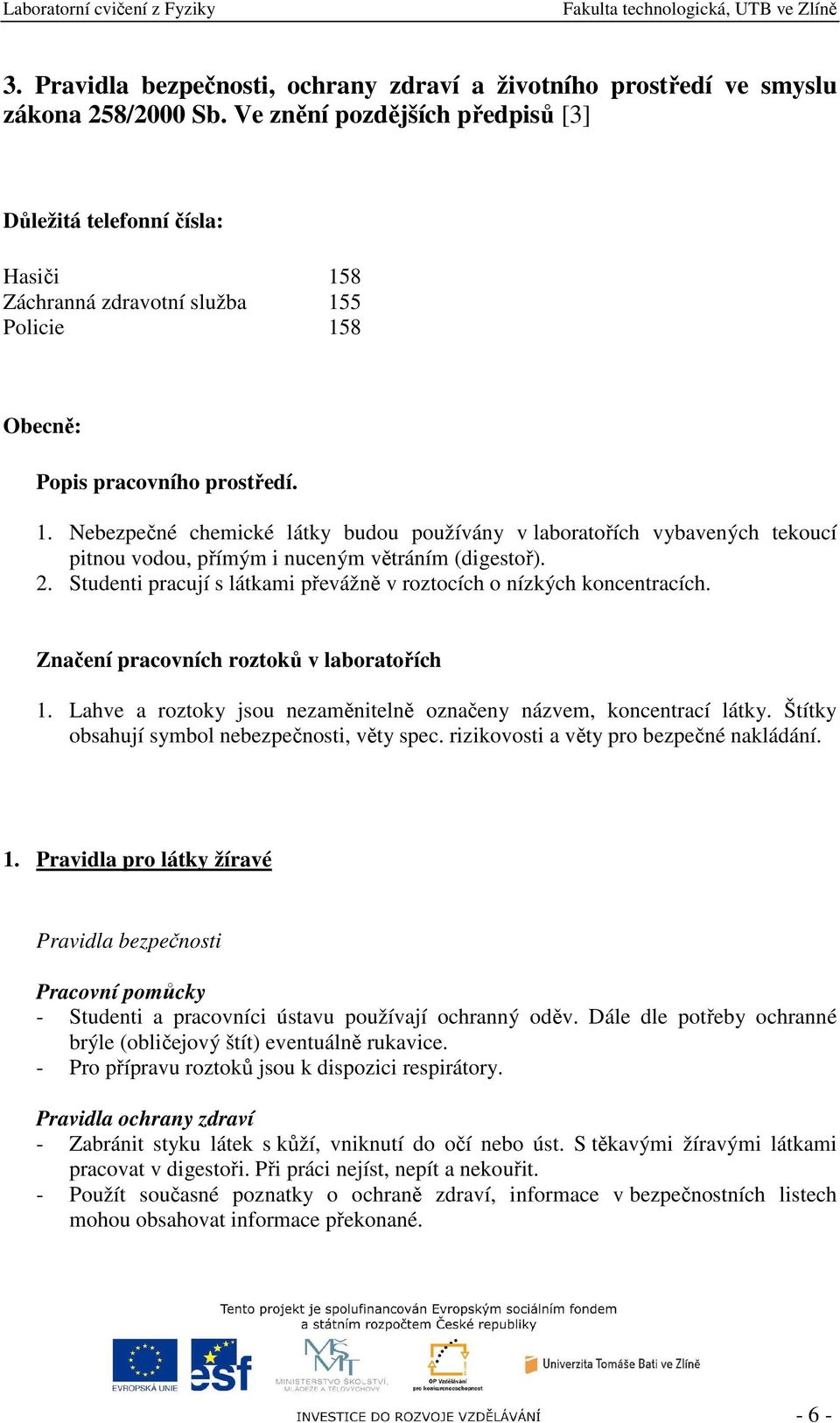 2. Studenti pracují s látkami převážně v roztocích o nízkých koncentracích. Značení pracovních roztoků v laboratořích 1. Lahve a roztoky jsou nezaměnitelně označeny názvem, koncentrací látky.