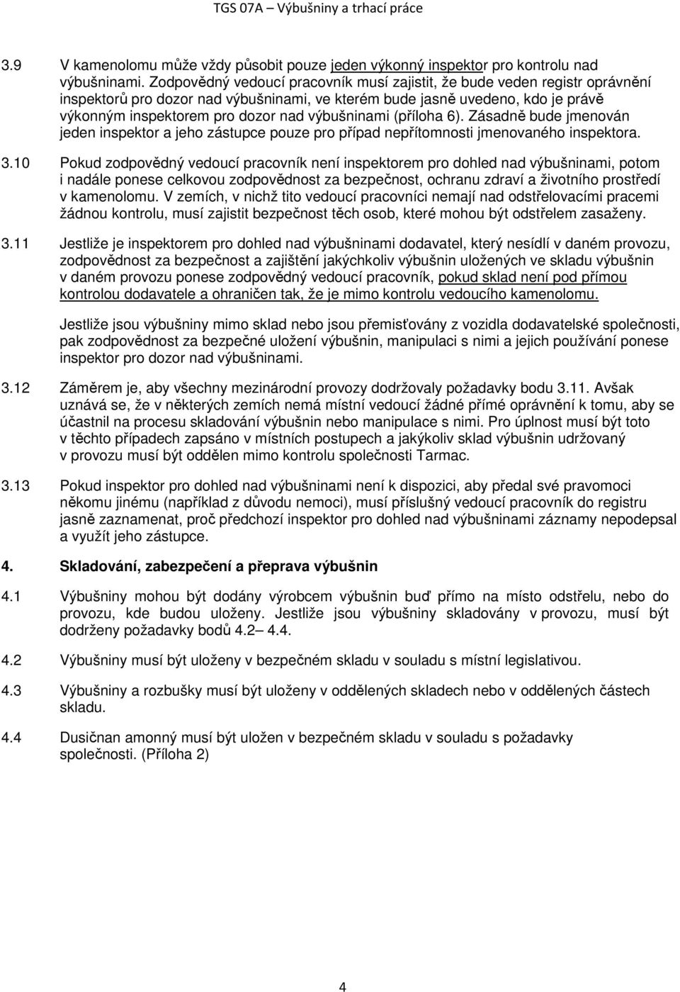 výbušninami (příloha 6). Zásadně bude jmenován jeden inspektor a jeho zástupce pouze pro případ nepřítomnosti jmenovaného inspektora. 3.