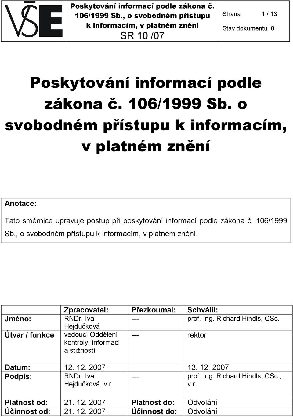 , o svobodném přístupu. Jméno: Útvar / funkce Zpracovatel: Přezkoumal: Schválil: RNDr. Iva --- prof. Ing. Richard Hindls, CSc.