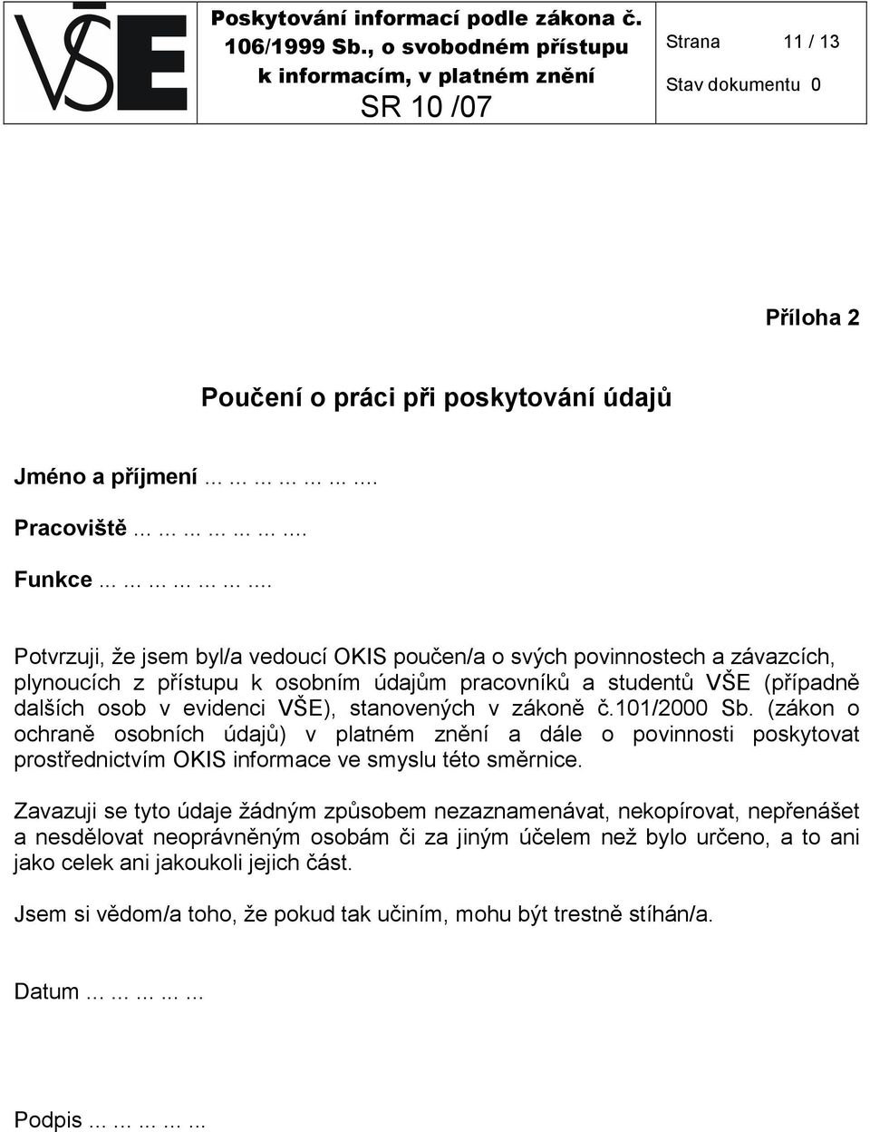 evidenci VŠE), stanovených v zákoně č.101/2000 Sb. (zákon o ochraně osobních údajů) v platném znění a dále o povinnosti poskytovat prostřednictvím OKIS informace ve smyslu této směrnice.