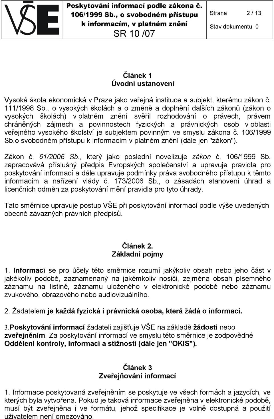 v oblasti veřejného vysokého školství je subjektem povinným ve smyslu zákona č. 106/1999 Sb.o svobodném přístupu k informacím v platném znění (dále jen "zákon"). Zákon č. 61/2006 Sb.