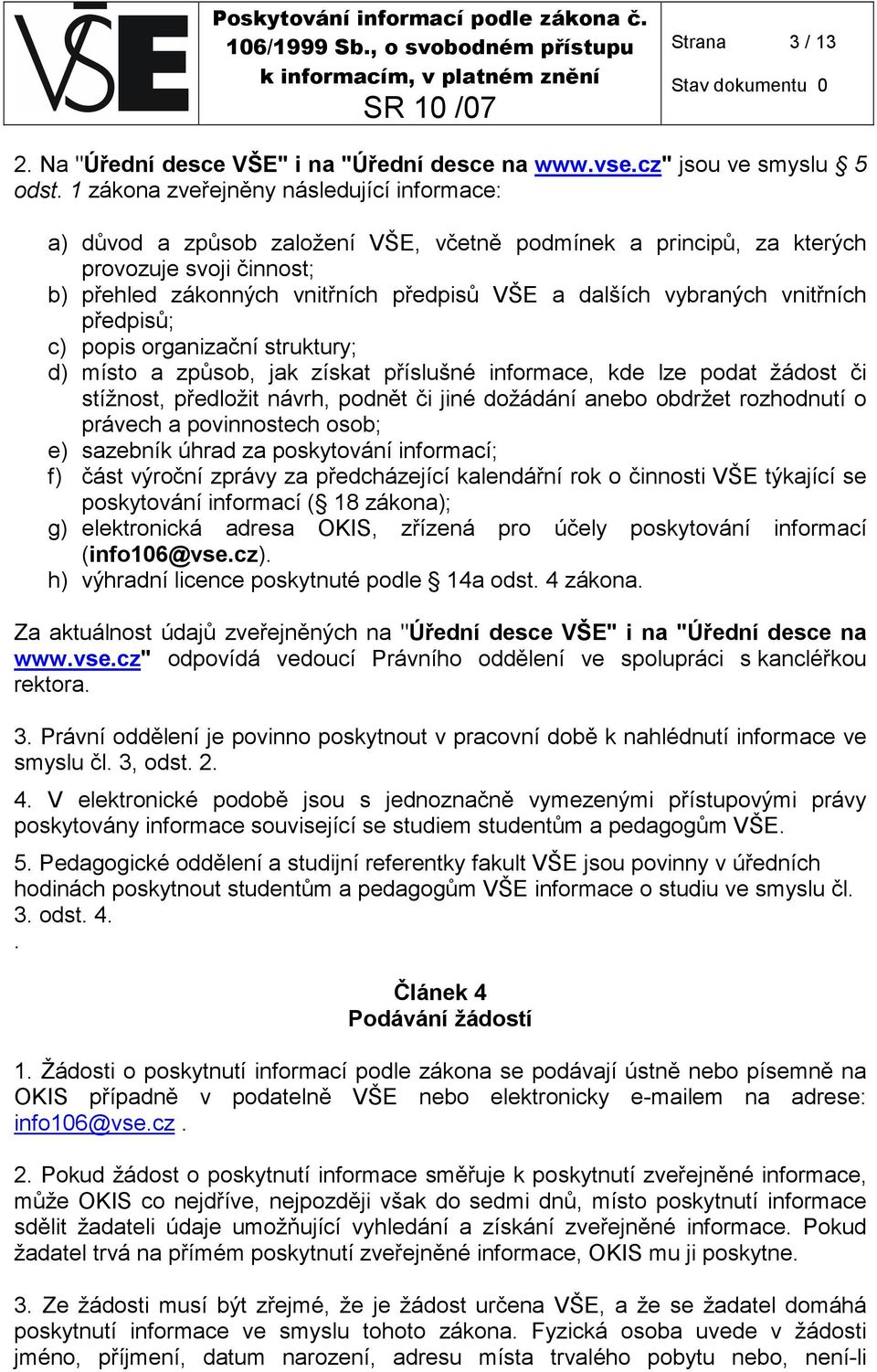 vybraných vnitřních předpisů; c) popis organizační struktury; d) místo a způsob, jak získat příslušné informace, kde lze podat žádost či stížnost, předložit návrh, podnět či jiné dožádání anebo