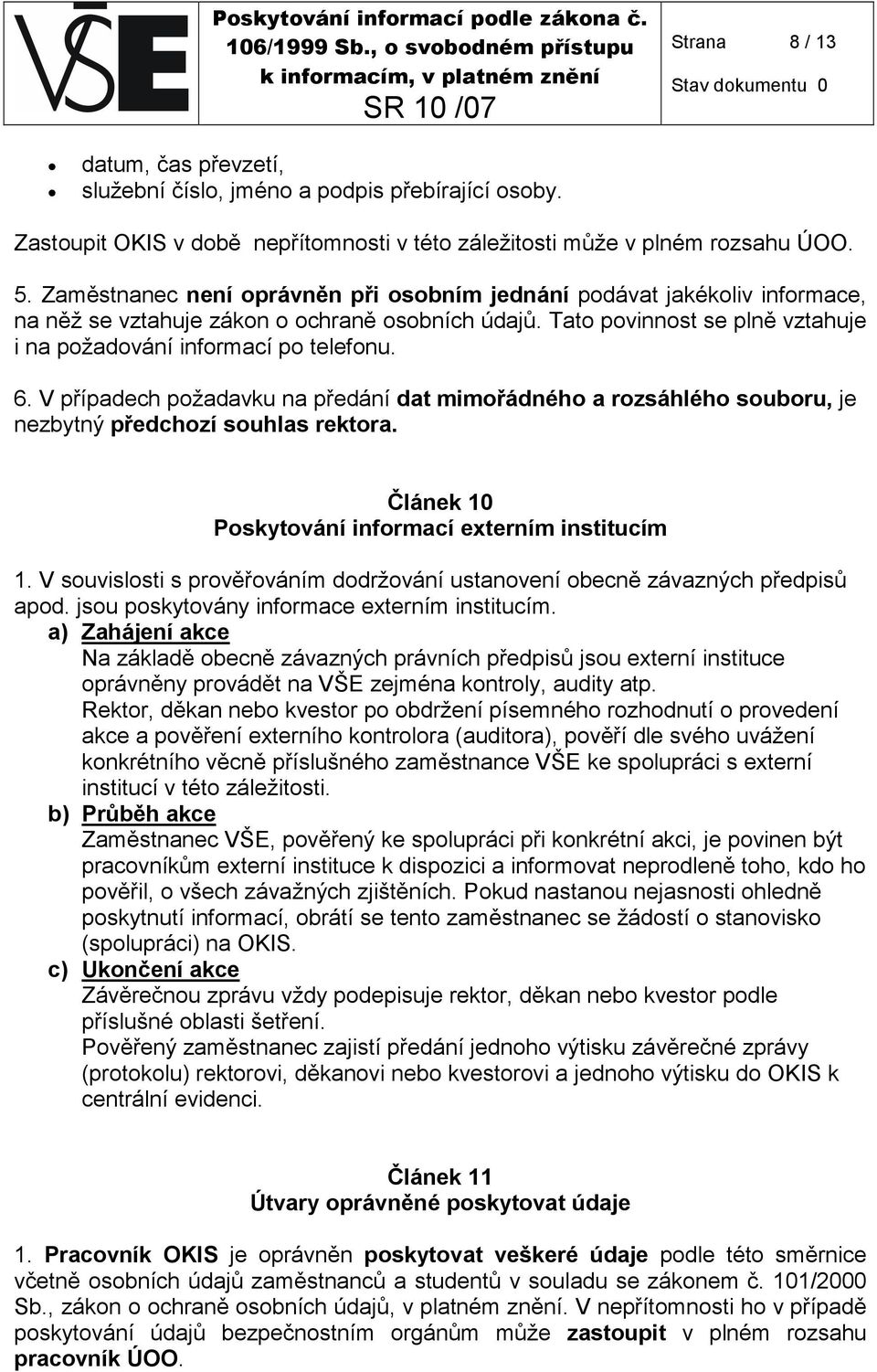 V případech požadavku na předání dat mimořádného a rozsáhlého souboru, je nezbytný předchozí souhlas rektora. Článek 10 Poskytování informací externím institucím 1.