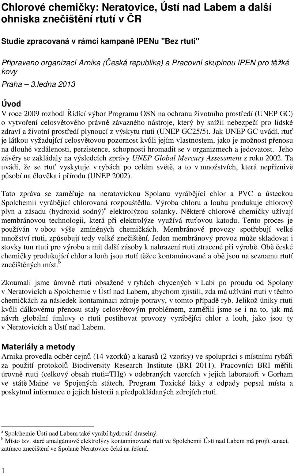 ledna 2013 Úvod V roce 2009 rozhodl Řídící výbor Programu OSN na ochranu životního prostředí (UNEP GC) o vytvoření celosvětového právně závazného nástroje, který by snížil nebezpečí pro lidské zdraví