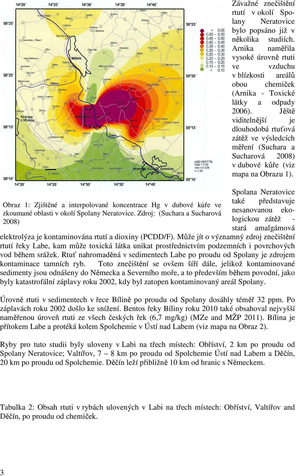 Jěště viditelnější je dlouhodobá rtuťová zátěž ve výsledcích měření (Suchara a Sucharová 2008) v dubové kůře (viz mapa na Obrazu 1).