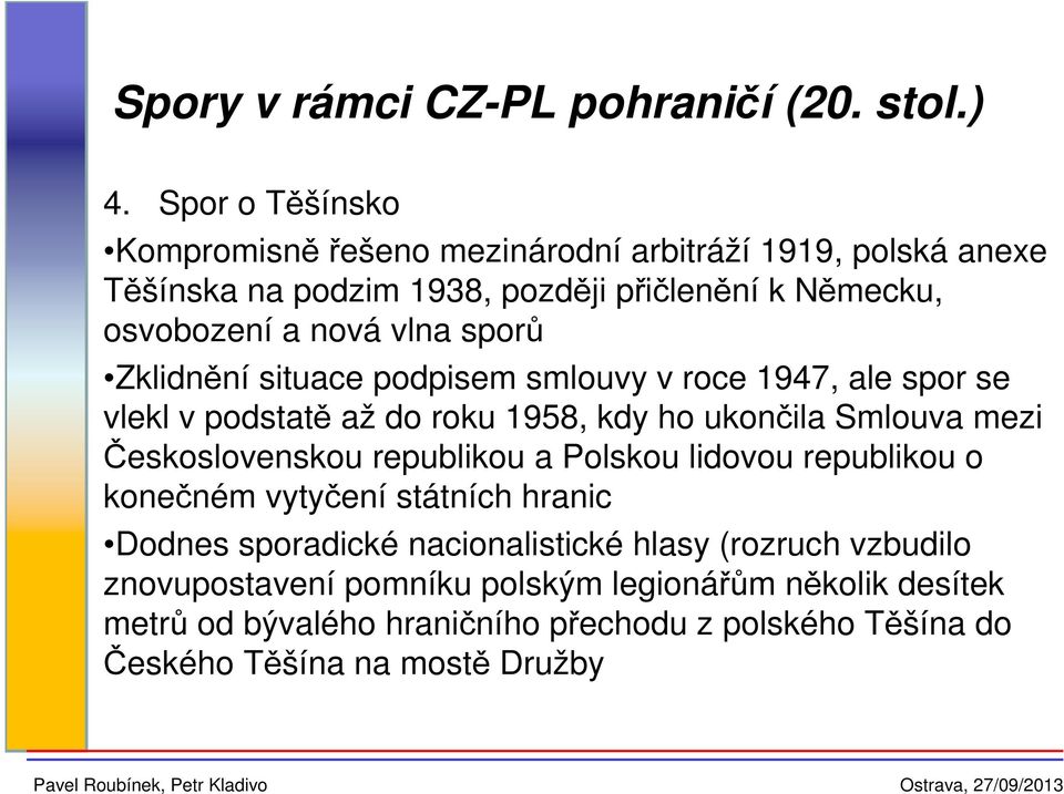 sporů Zklidnění situace podpisem smlouvy v roce 1947, ale spor se vlekl v podstatě až do roku 1958, kdy ho ukončila Smlouva mezi Československou republikou