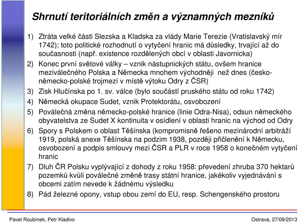 existence rozdělených obcí v oblasti Javornicka) 2) Konec první světové války vznik nástupnických státu, ovšem hranice meziválečného Polska a Německa mnohem východněji než dnes (českoněmecko-polské