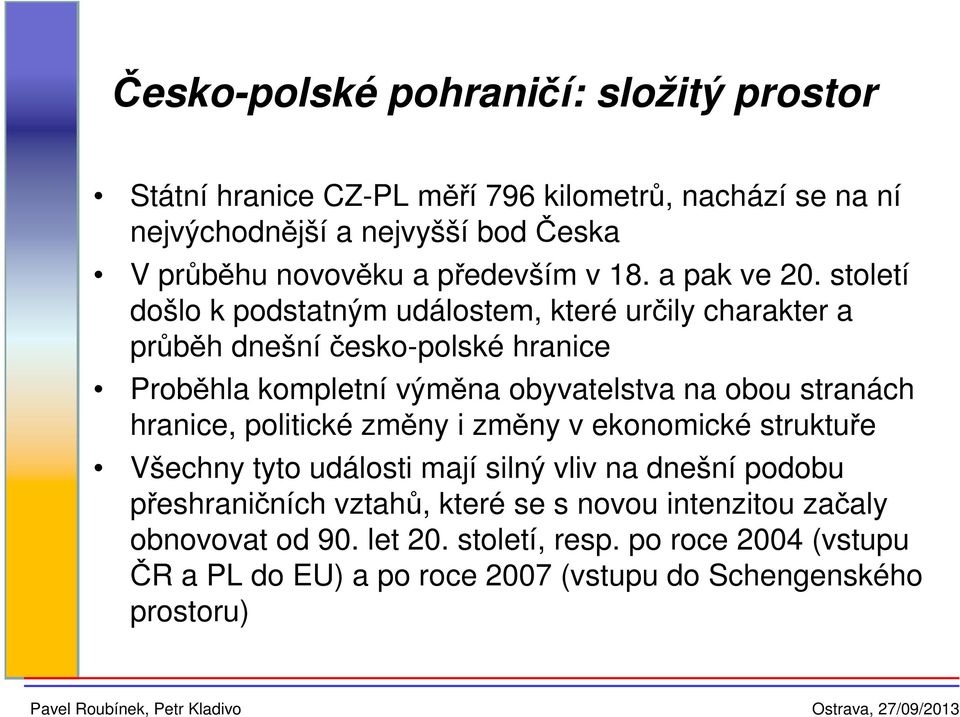století došlo k podstatným událostem, které určily charakter a průběh dnešní česko-polské hranice Proběhla kompletní výměna obyvatelstva na obou stranách