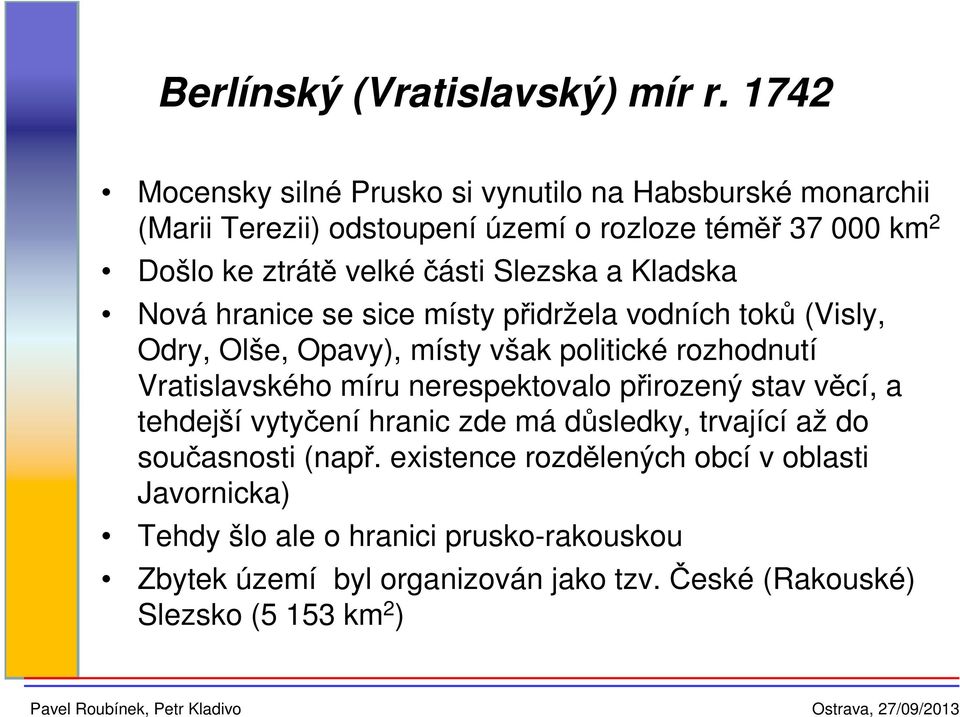 Slezska a Kladska Nová hranice se sice místy přidržela vodních toků (Visly, Odry, Olše, Opavy), místy však politické rozhodnutí Vratislavského míru