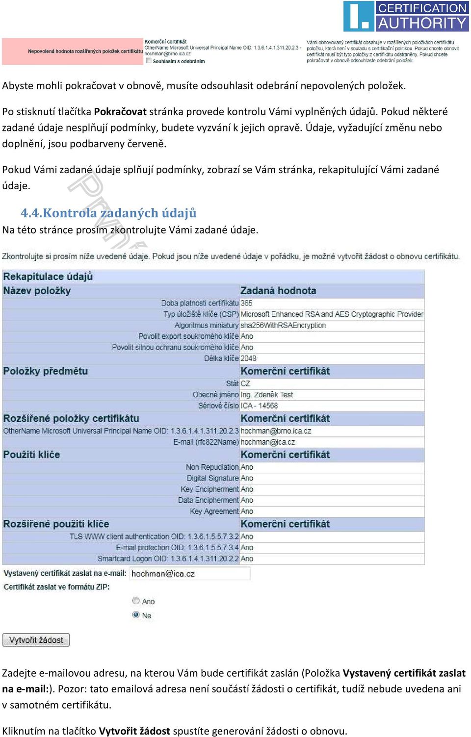 Pokud Vámi zadané údaje splňují podmínky, zobrazí se Vám stránka, rekapitulující Vámi zadané údaje. 4.4. Kontrola zadaných údajů Na této stránce prosím zkontrolujte Vámi zadané údaje.