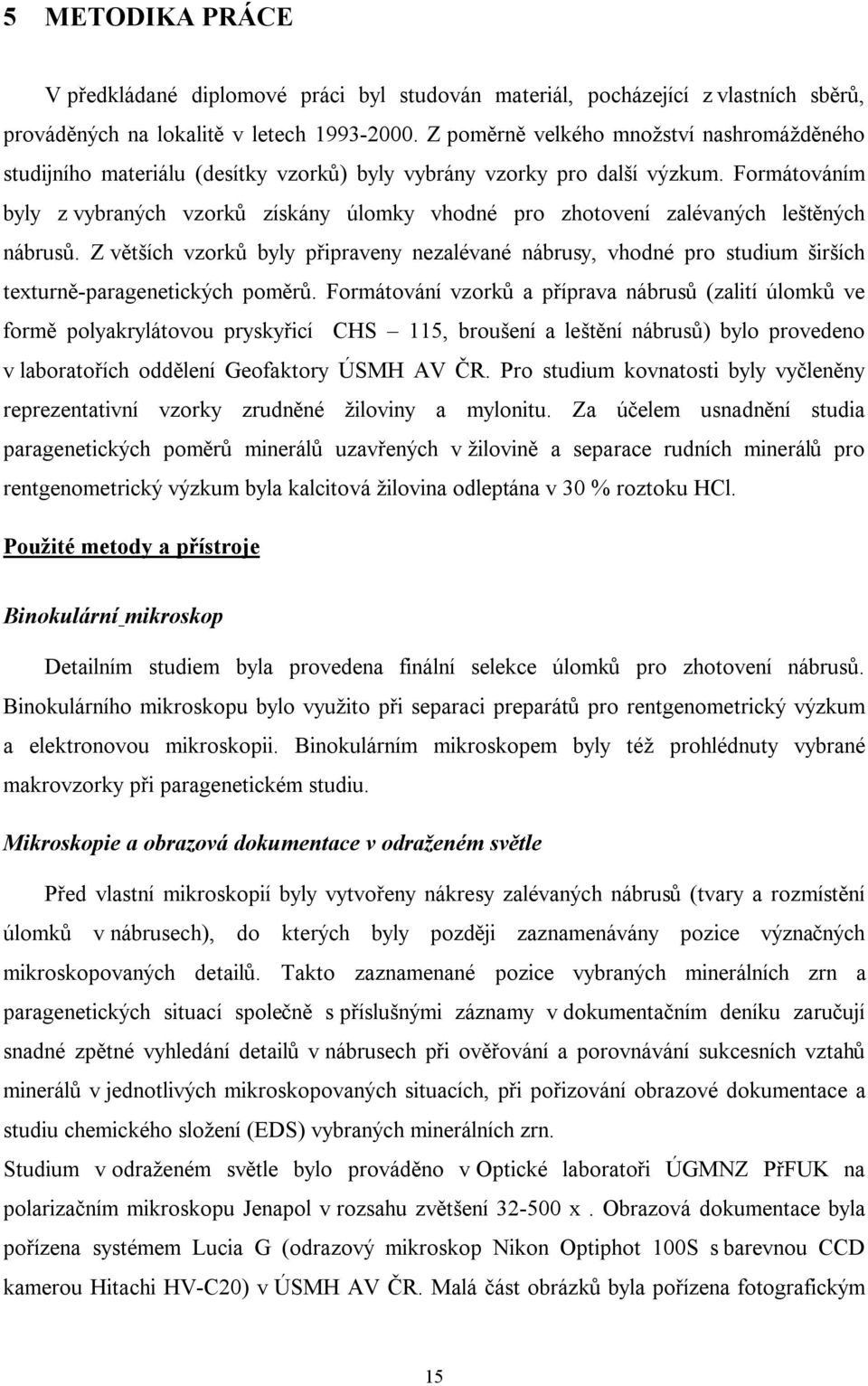 Formátováním byly z vybraných vzorků získány úlomky vhodné pro zhotovení zalévaných leštěných nábrusů.