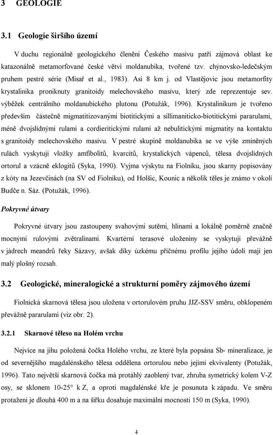 výběžek centrálního moldanubického plutonu (Potužák, 1996).