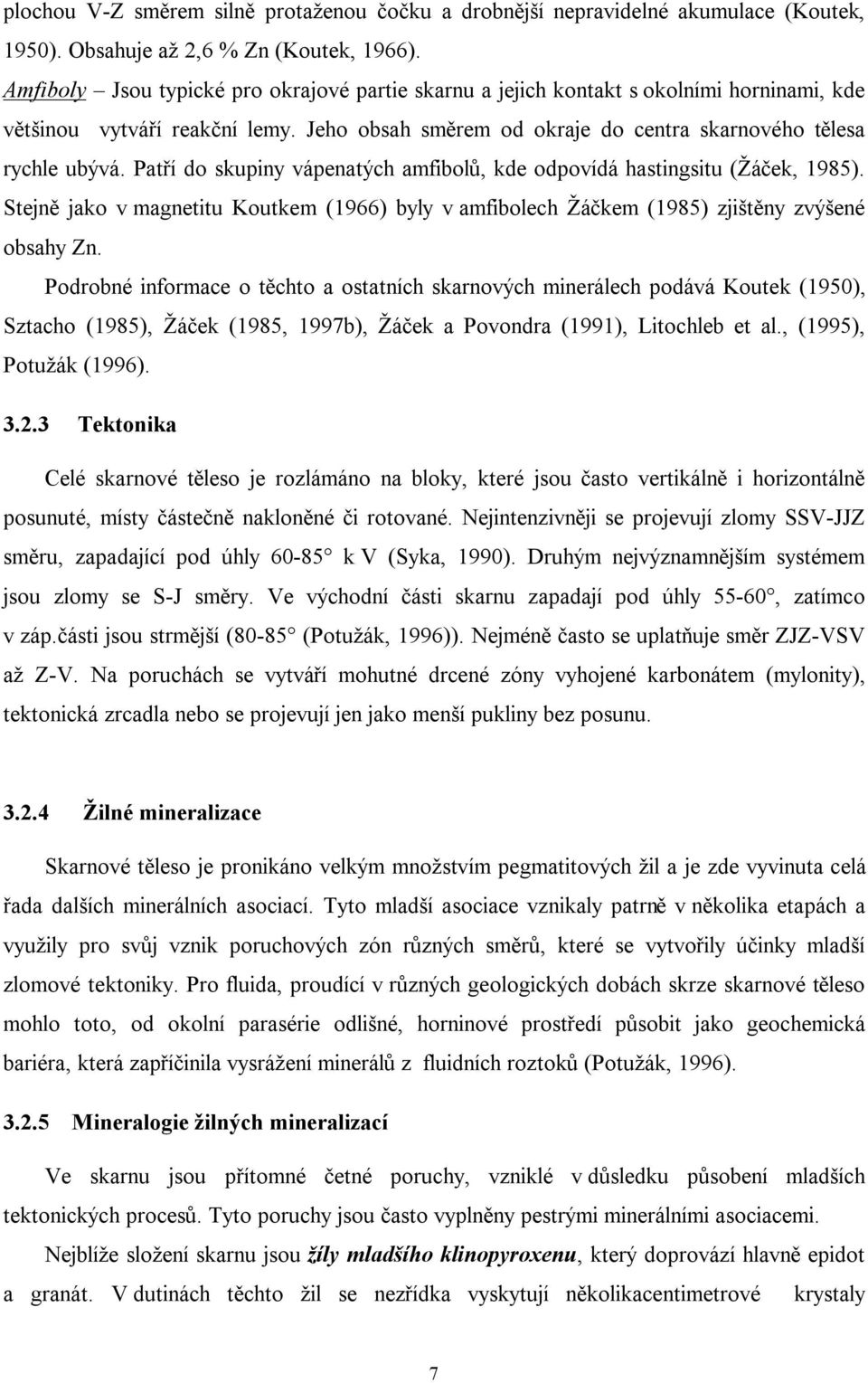 Patří do skupiny vápenatých amfibolů, kde odpovídá hastingsitu (Žáček, 1985). Stejně jako v magnetitu Koutkem (1966) byly v amfibolech Žáčkem (1985) zjištěny zvýšené obsahy Zn.