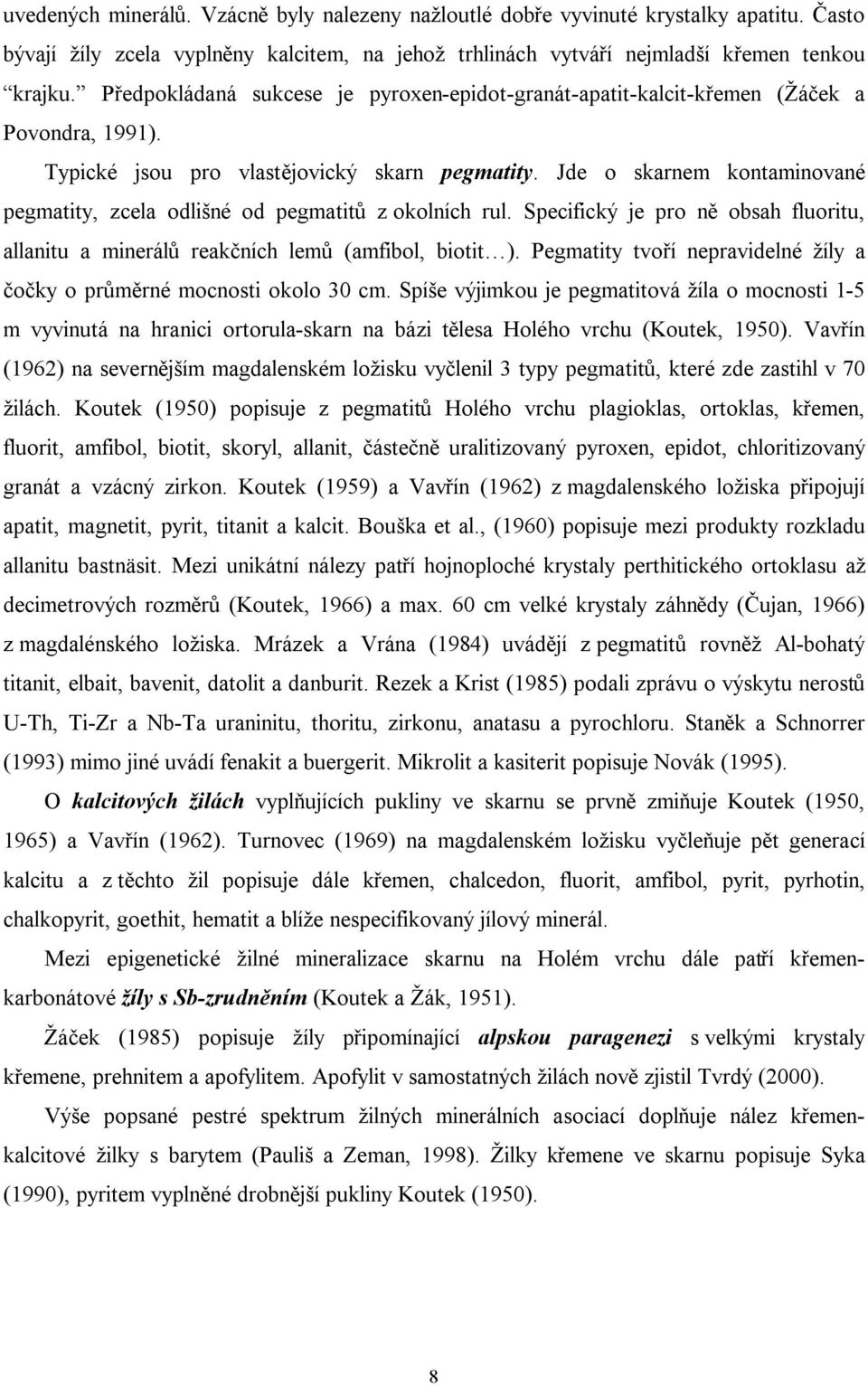 Jde o skarnem kontaminované pegmatity, zcela odlišné od pegmatitů z okolních rul. Specifický je pro ně obsah fluoritu, allanitu a minerálů reakčních lemů (amfibol, biotit ).