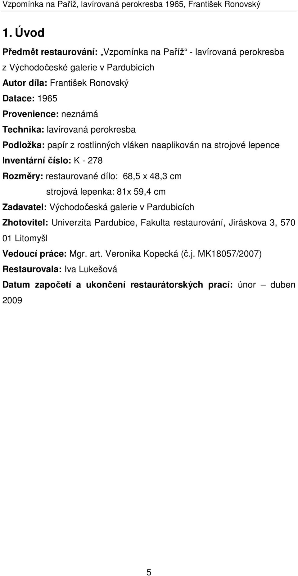 lavírovaná perokresba Podložka: papír z rostlinných vláken naaplikován na strojové lepence Inventární číslo: K - 278 Rozměry: restaurované dílo: 68,5 x 48,3 cm strojová lepenka: 81x