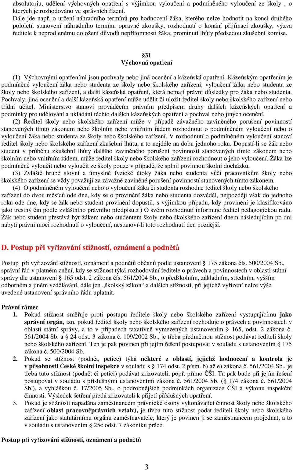 neprodlenému doložení důvodů nepřítomnosti žáka, prominutí lhůty předsedou zkušební komise. 31 Výchovná opatření (1) Výchovnými opatřeními jsou pochvaly nebo jiná ocenění a kázeňská opatření.