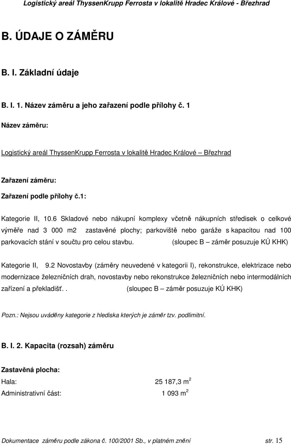 6 Skladové nebo nákupní komplexy včetně nákupních středisek o celkové výměře nad 3 000 m2 zastavěné plochy; parkoviště nebo garáže s kapacitou nad 100 parkovacích stání v součtu pro celou stavbu.