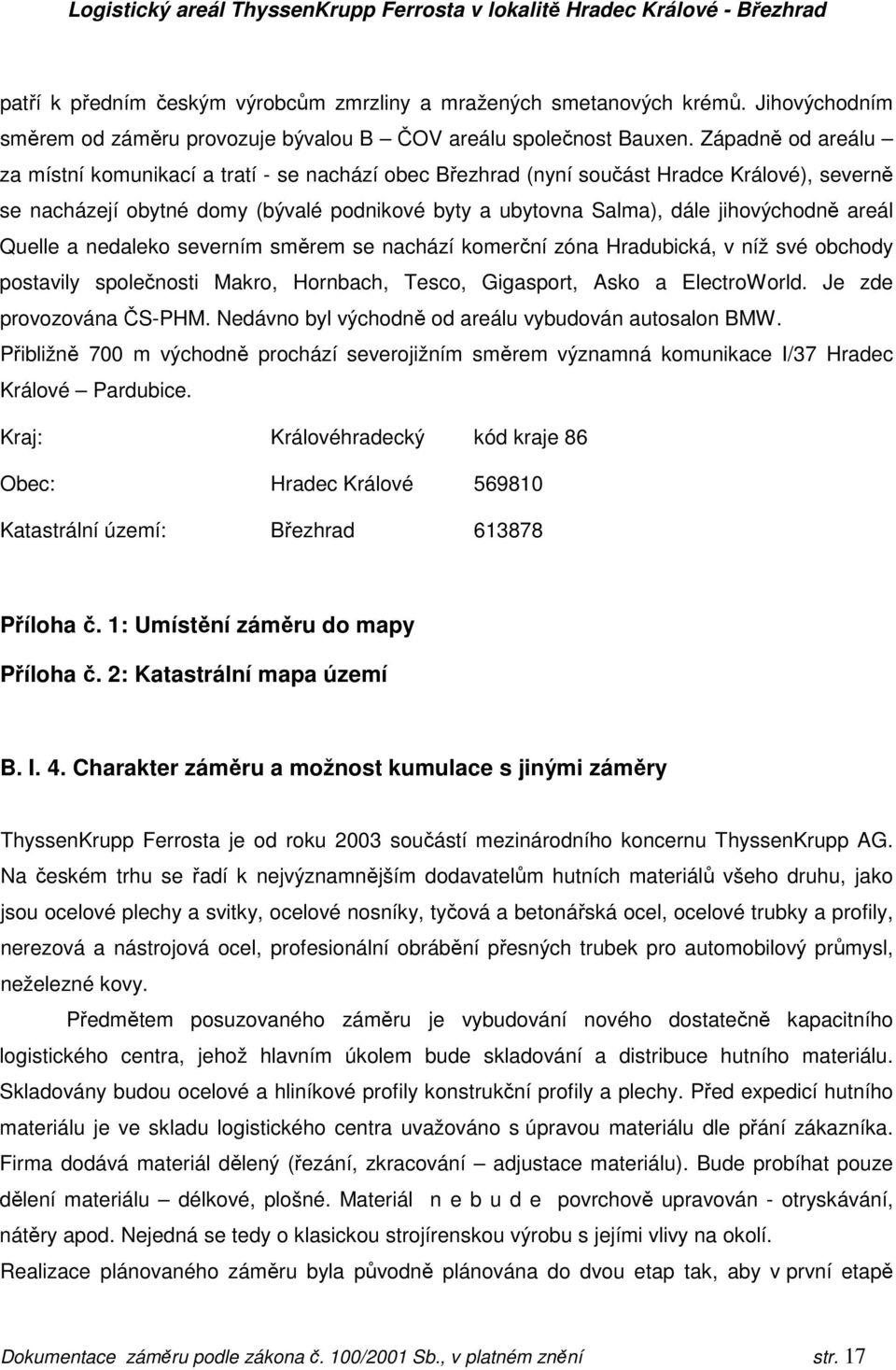 areál Quelle a nedaleko severním směrem se nachází komerční zóna Hradubická, v níž své obchody postavily společnosti Makro, Hornbach, Tesco, Gigasport, Asko a ElectroWorld. Je zde provozována ČS-PHM.