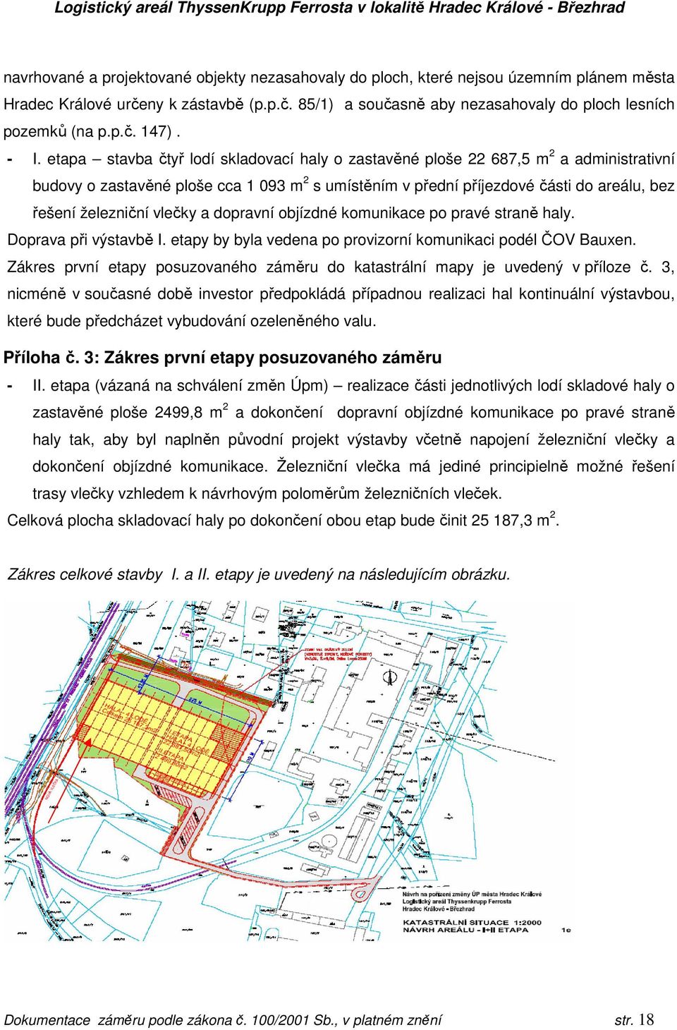železniční vlečky a dopravní objízdné komunikace po pravé straně haly. Doprava při výstavbě I. etapy by byla vedena po provizorní komunikaci podél ČOV Bauxen.