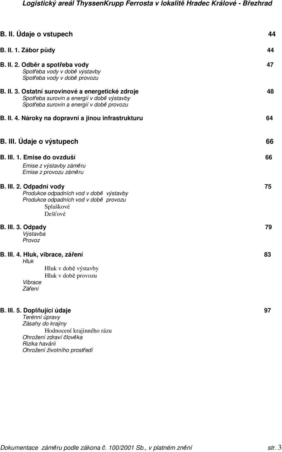 Údaje o výstupech 66 B. III. 1. Emise do ovzduší 66 Emise z výstavby záměru Emise z provozu záměru B. III. 2.