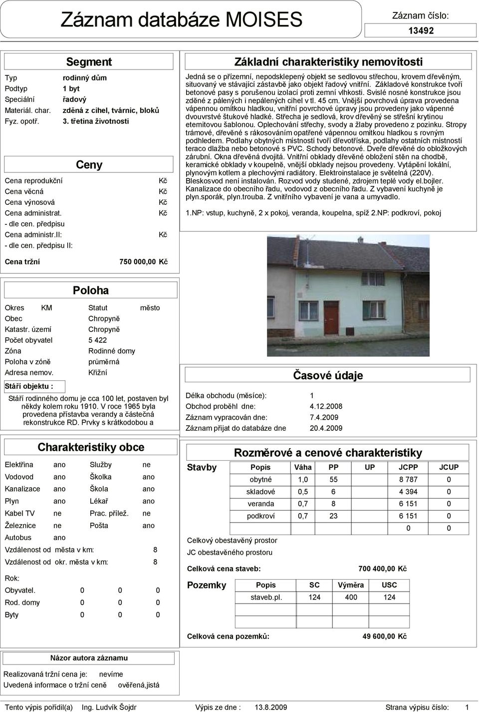 t etina životnosti Ceny Základní charakteristiky nemovitosti Jedná se o p ízemní, nepodsklepený objekt se sedlovou st echou, krovem d ev ným, situovaný ve stávající zástavb jako objekt adový vnit ní.