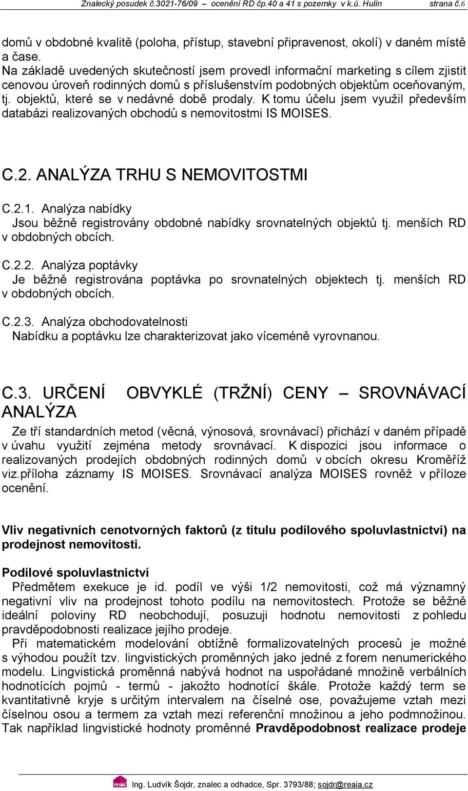 objektů, které se v nedávné době prodaly. tomu účelu jsem využil především databázi realizovaných obchodů s nemovitostmi IS MOISES. C.2. ANALÝZA TRHU S NEMOVITOSTMI C.2.1.