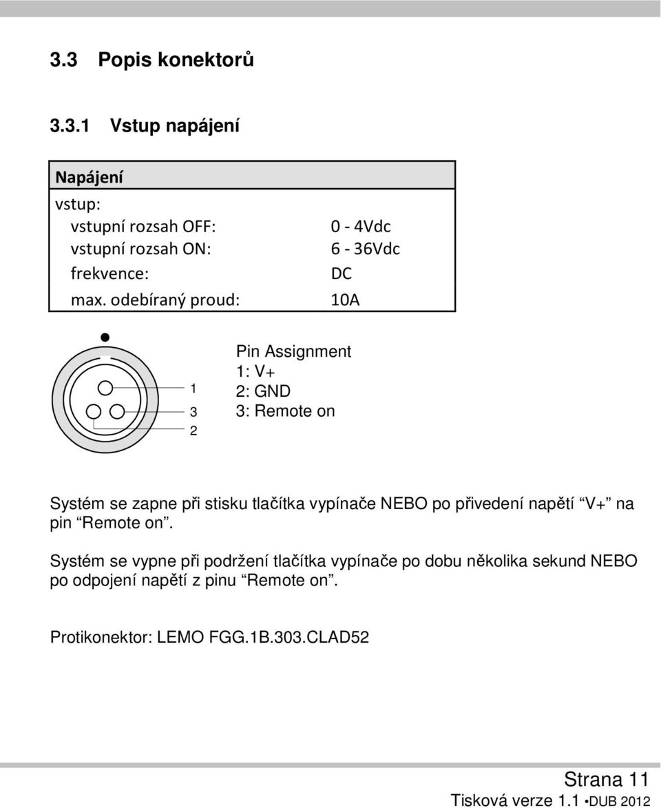 tlačítka vypínače NEBO po přivedení napětí V+ na pin Remote on.