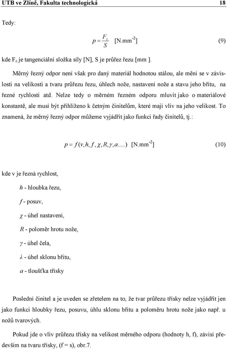 Nelze tedy o měrném řezném odporu mluvit jako o materiálové konstantě, ale musí být přihlíženo k četným činitelům, které mají vliv na jeho velikost.