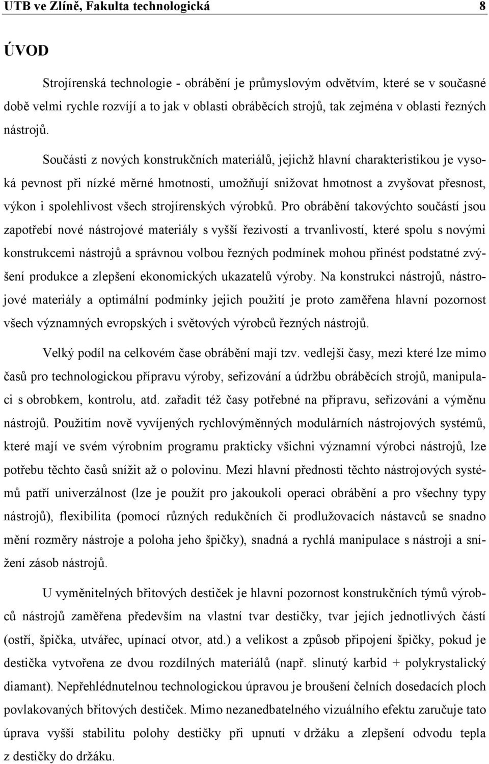 Součásti z nových konstrukčních materiálů, jejichž hlavní charakteristikou je vysoká pevnost při nízké měrné hmotnosti, umožňují snižovat hmotnost a zvyšovat přesnost, výkon i spolehlivost všech