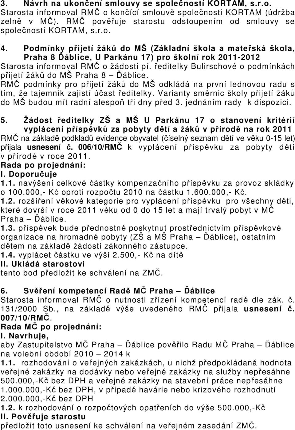 Podmínky přijetí žáků do MŠ (Základní škola a mateřská škola, Praha 8 Ďáblice, U Parkánu 17) pro školní rok 2011-2012 Starosta informoval RMČ o žádosti pí.