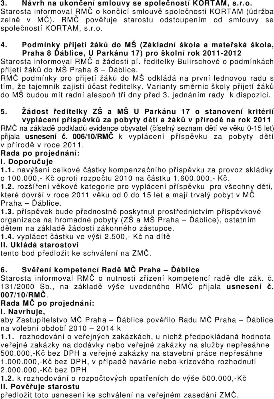 Podmínky přijetí žáků do MŠ (Základní škola a mateřská škola, Praha 8 Ďáblice, U Parkánu 17) pro školní rok 2011-2012 Starosta informoval RMČ o žádosti pí.