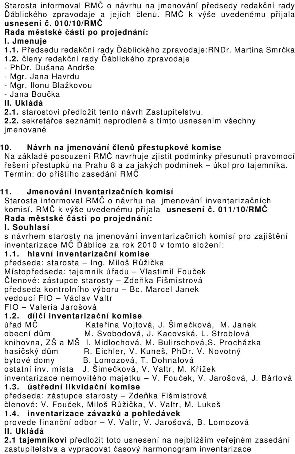 Ilonu Blažkovou - Jana Boučka II. Ukládá 2.1. starostovi předložit tento návrh Zastupitelstvu. 2.2. sekretářce seznámit neprodleně s tímto usnesením všechny jmenované 10.