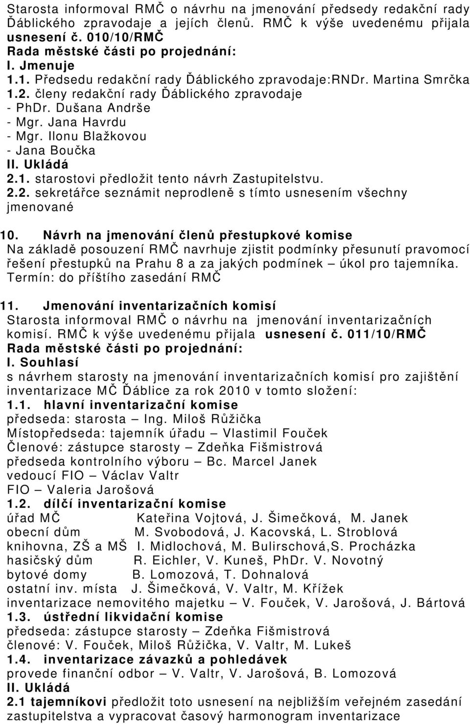 Ilonu Blažkovou - Jana Boučka II. Ukládá 2.1. starostovi předložit tento návrh Zastupitelstvu. 2.2. sekretářce seznámit neprodleně s tímto usnesením všechny jmenované 10.