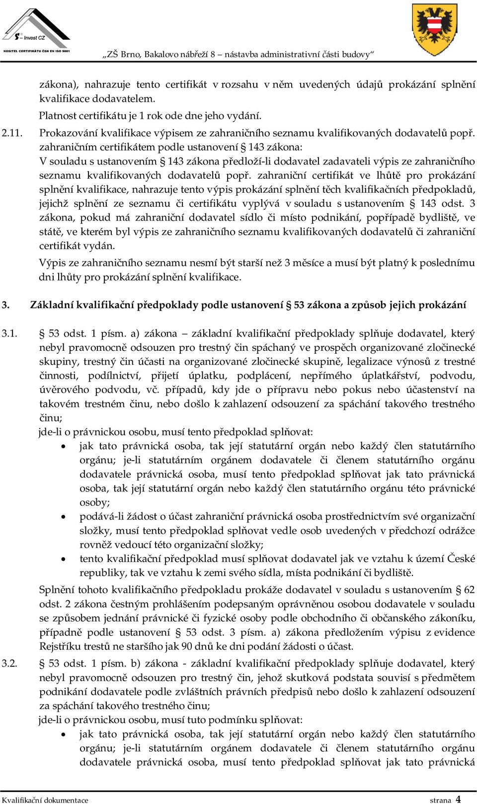 zahrani ním certifikátem podle ustanovení 143 zákona: V souladu s ustanovením 143 zákona p edloží-li dodavatel zadavateli výpis ze zahrani ního seznamu kvalifikovaných dodavatel pop.