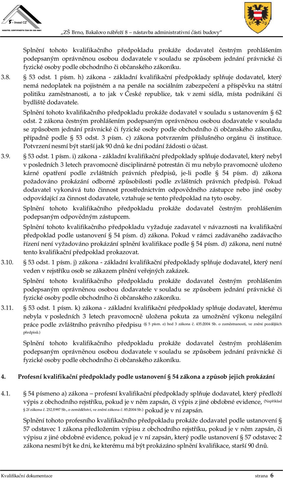 republice, tak v zemi sídla, místa podnikání i bydlišt dodavatele. Spln ní tohoto kvalifika ního p edpokladu prokáže dodavatel v souladu s ustanovením 62 odst.