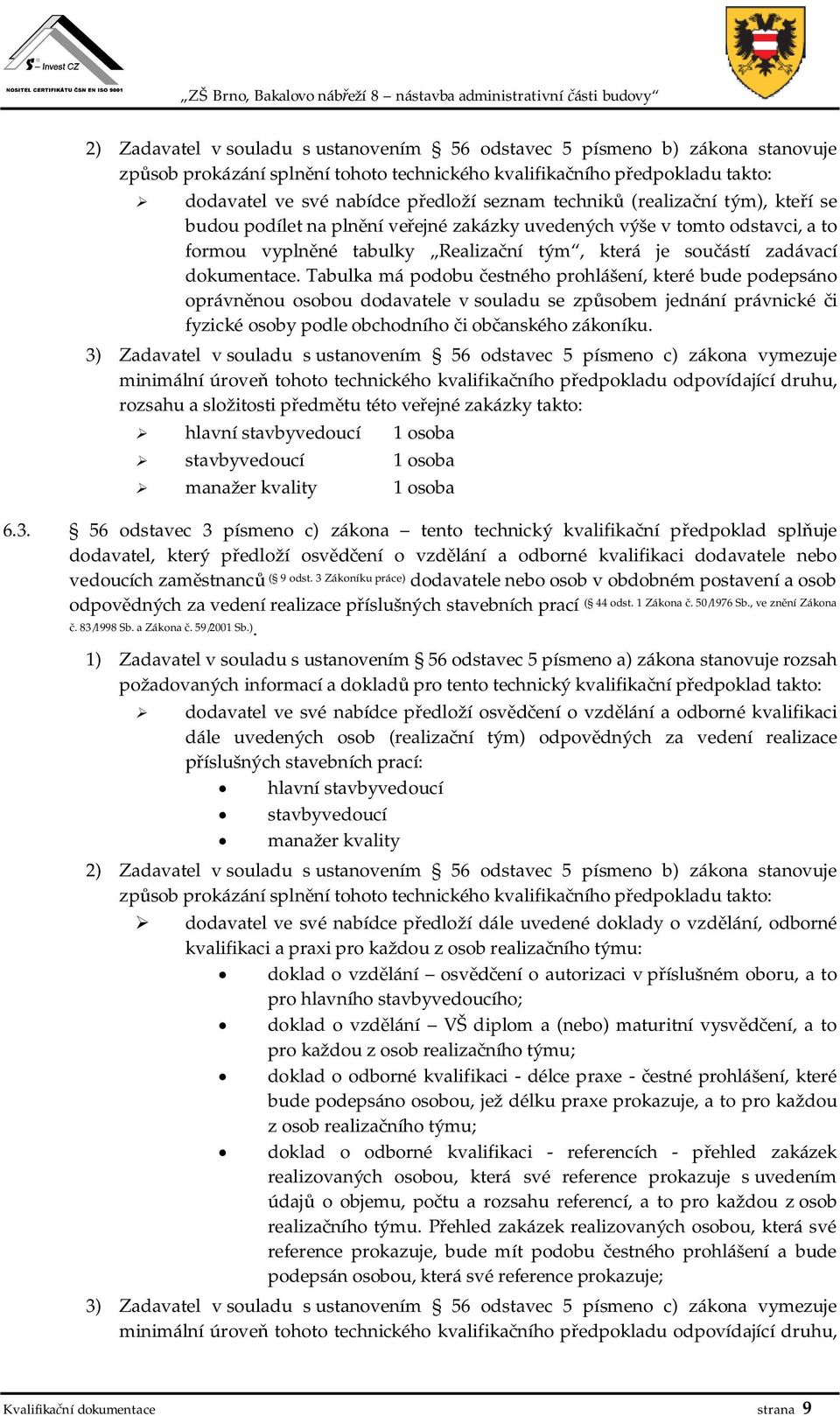 Tabulka má podobu estného prohlášení, které bude podepsáno oprávn nou osobou dodavatele v souladu se zp sobem jednání právnické i 3) Zadavatel v souladu s ustanovením 56 odstavec 5 písmeno c) zákona