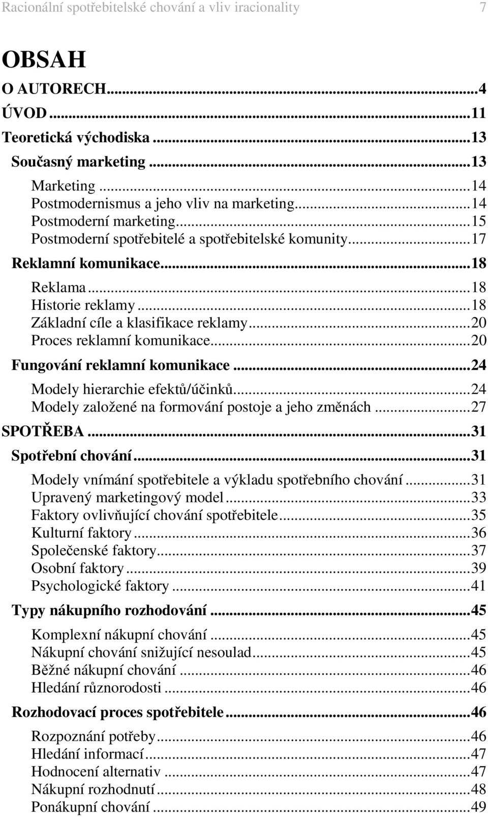 ..15 Postmoderní spotřebitelé a spotřebitelské komunity...17 Reklamní komunikace...18 Reklama...18 Historie reklamy...18 Základní cíle a klasifikace reklamy...20 Proces reklamní komunikace.