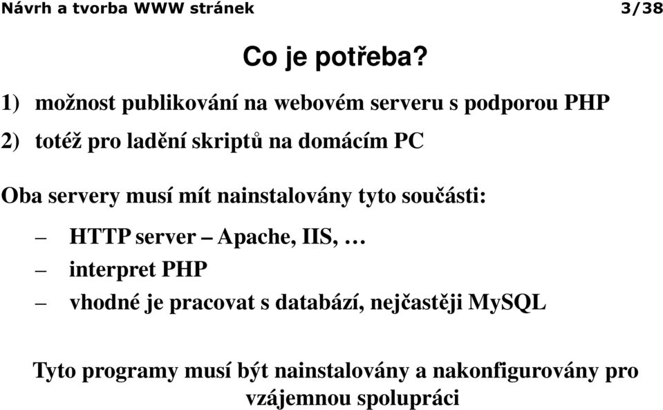domácím PC Oba servery musí mít nainstalovány tyto součásti: HTTP server Apache, IIS,