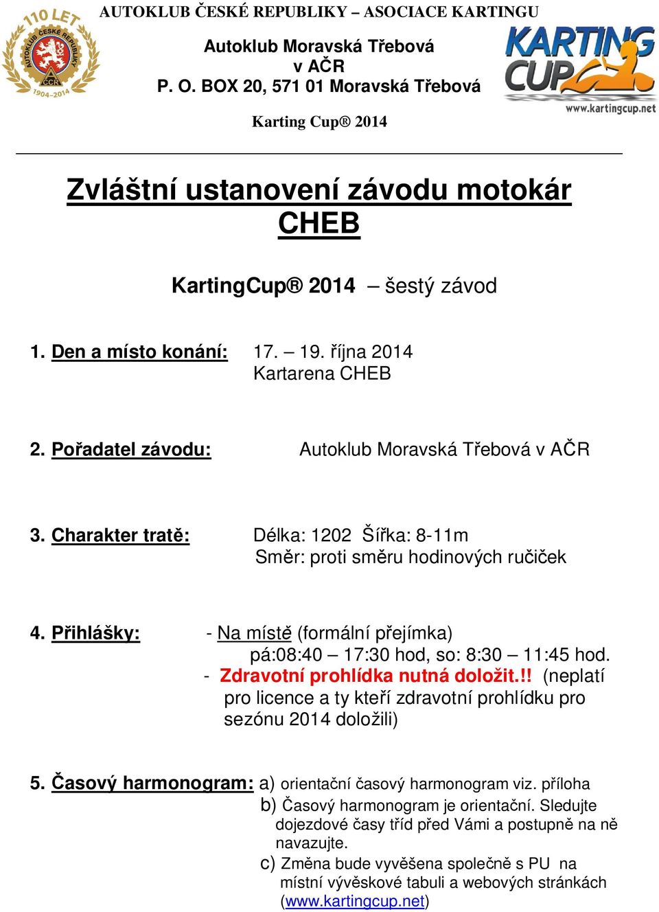 - Zdravotní prohlídka nutná doložit.!! (neplatí pro licence a ty kte í zdravotní prohlídku pro sezónu 2014 doložili) 5.