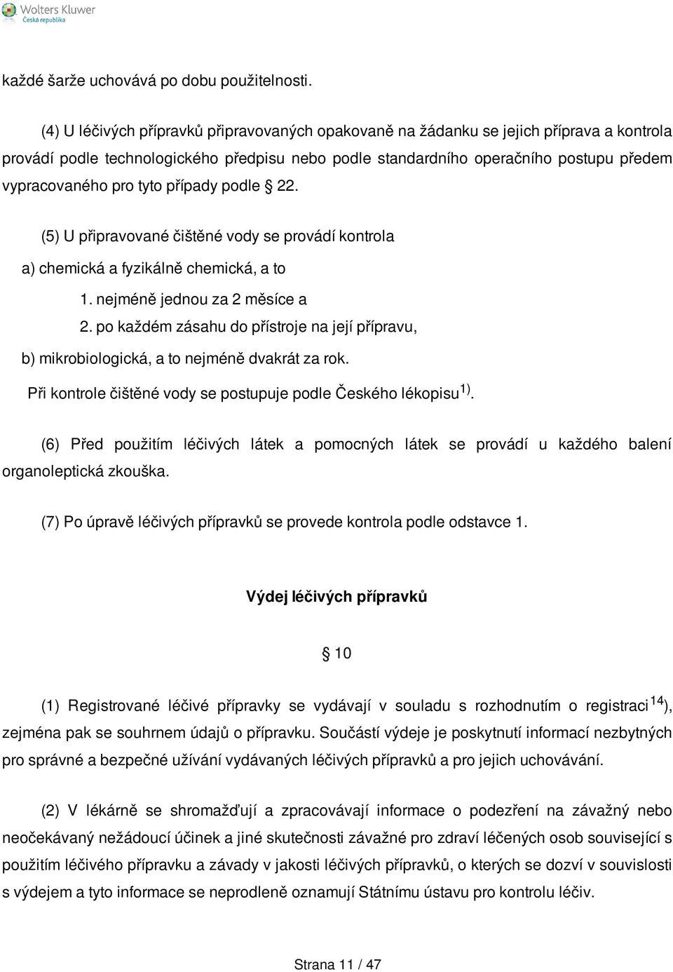 tyto případy podle 22. (5) U připravované čištěné vody se provádí kontrola a) chemická a fyzikálně chemická, a to 1. nejméně jednou za 2 měsíce a 2.