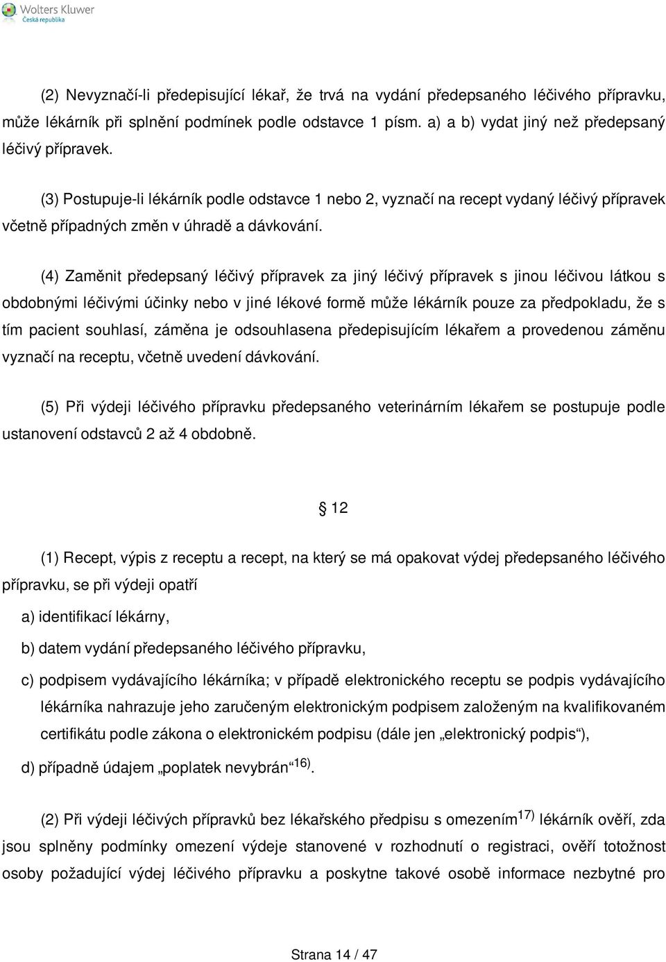 (4) Zaměnit předepsaný léčivý přípravek za jiný léčivý přípravek s jinou léčivou látkou s obdobnými léčivými účinky nebo v jiné lékové formě může lékárník pouze za předpokladu, že s tím pacient