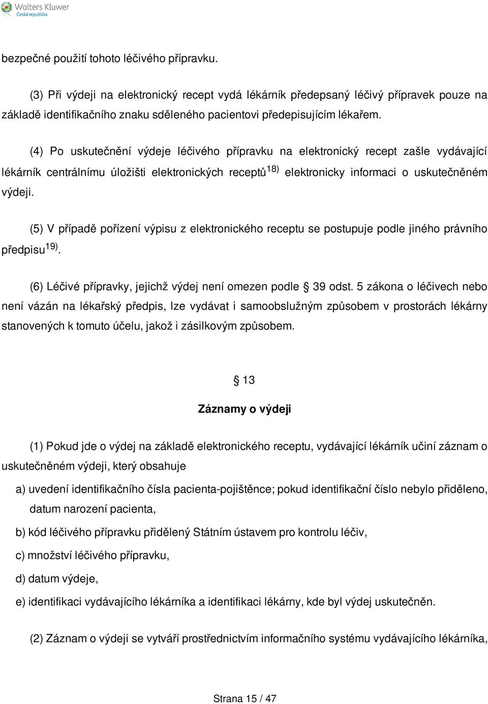 (4) Po uskutečnění výdeje léčivého přípravku na elektronický recept zašle vydávající lékárník centrálnímu úložišti elektronických receptů 18) elektronicky informaci o uskutečněném výdeji.