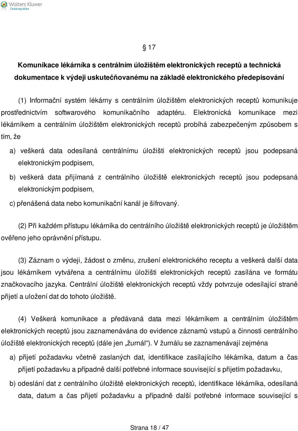 Elektronická komunikace mezi lékárníkem a centrálním úložištěm elektronických receptů probíhá zabezpečeným způsobem s tím, že a) veškerá data odesílaná centrálnímu úložišti elektronických receptů