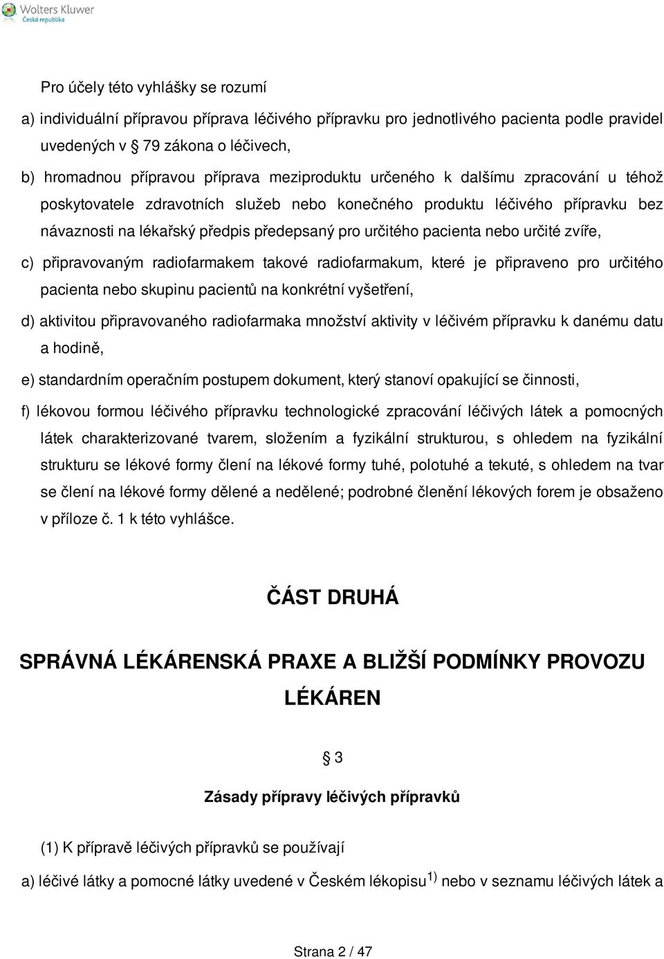 určité zvíře, c) připravovaným radiofarmakem takové radiofarmakum, které je připraveno pro určitého pacienta nebo skupinu pacientů na konkrétní vyšetření, d) aktivitou připravovaného radiofarmaka