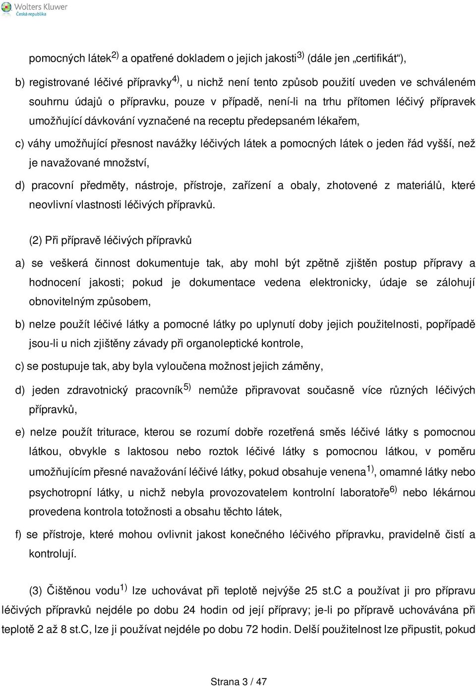 látek o jeden řád vyšší, než je navažované množství, d) pracovní předměty, nástroje, přístroje, zařízení a obaly, zhotovené z materiálů, které neovlivní vlastnosti léčivých přípravků.