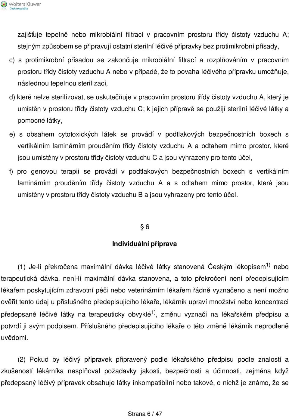 sterilizací, d) které nelze sterilizovat, se uskutečňuje v pracovním prostoru třídy čistoty vzduchu A, který je umístěn v prostoru třídy čistoty vzduchu C; k jejich přípravě se použijí sterilní