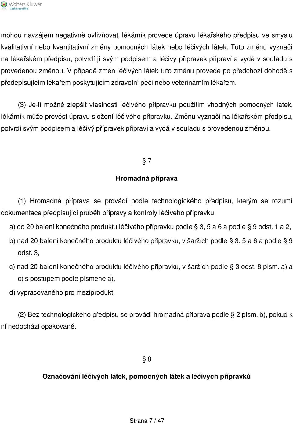 V případě změn léčivých látek tuto změnu provede po předchozí dohodě s předepisujícím lékařem poskytujícím zdravotní péči nebo veterinárním lékařem.