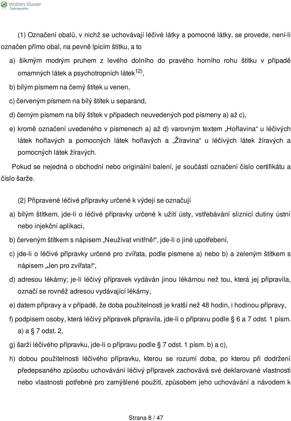 případech neuvedených pod písmeny a) až c), e) kromě označení uvedeného v písmenech a) až d) varovným textem Hořlavina u léčivých látek hořlavých a pomocných látek hořlavých a Žíravina u léčivých